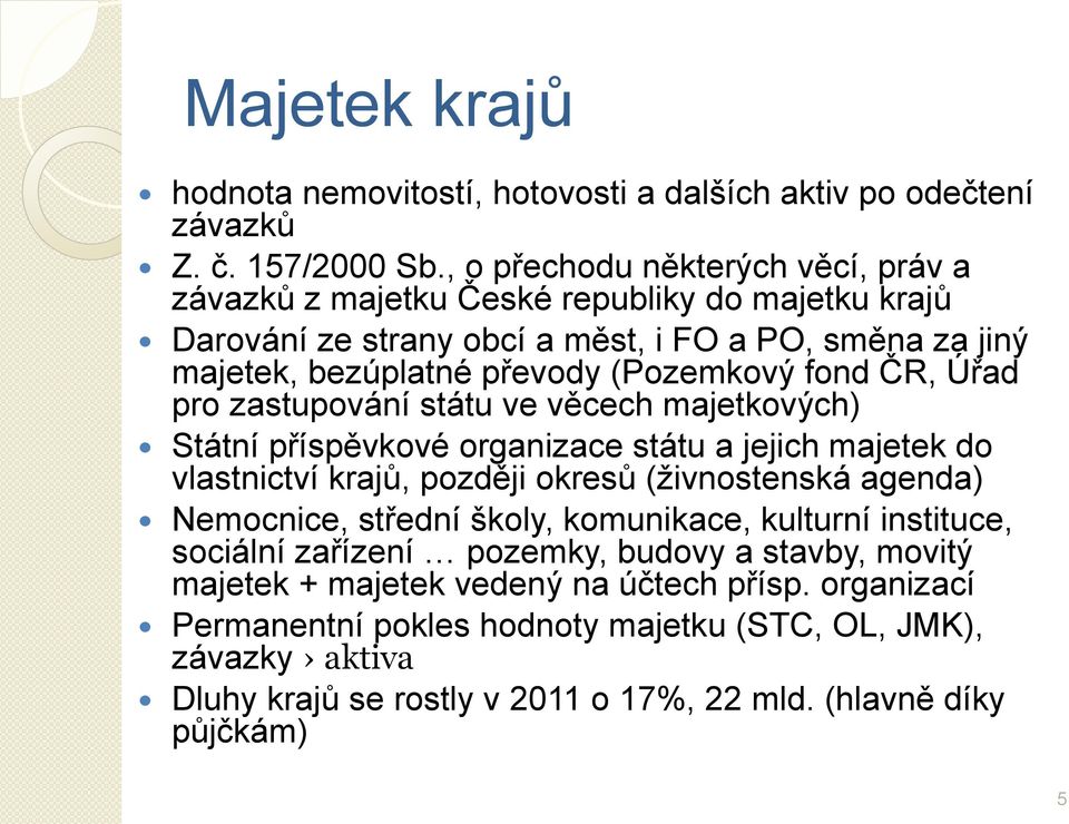 fond ČR, Úřad pro zastupování státu ve věcech majetkových) Státní příspěvkové organizace státu a jejich majetek do vlastnictví krajů, později okresů (ţivnostenská agenda) Nemocnice,