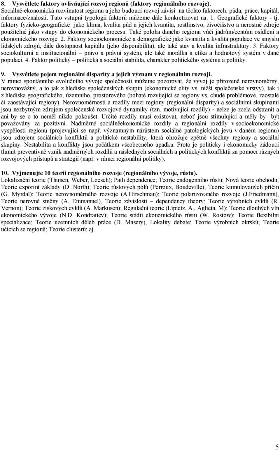 Geografické faktory - tj. faktory fyzicko-geografické jako klima, kvalita půd a jejich kvantita, rostlinstvo, živočišstvo a nerostné zdroje použitelné jako vstupy do ekonomického procesu.