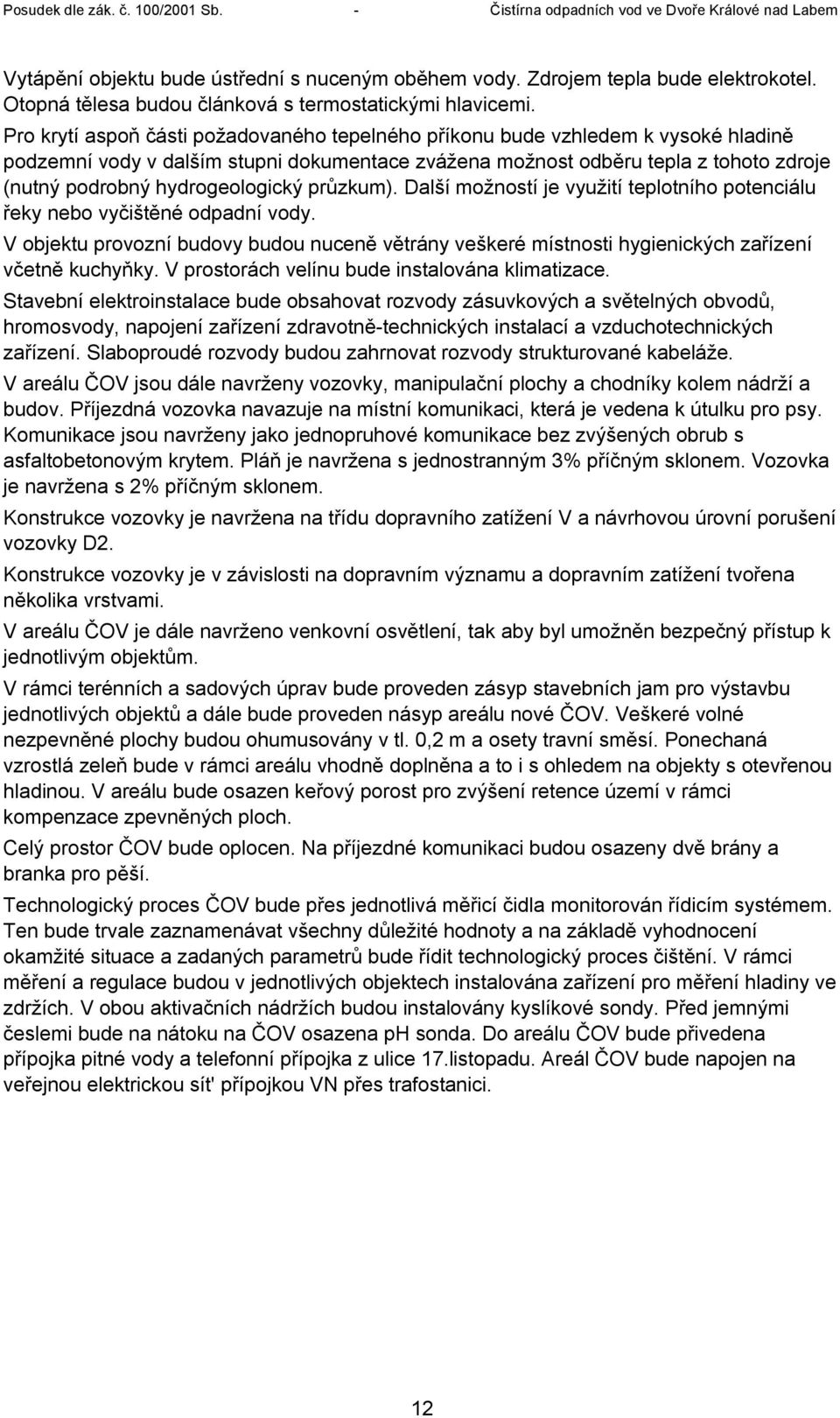 hydrogeologický průzkum). Další možností je využití teplotního potenciálu řeky nebo vyčištěné odpadní vody.