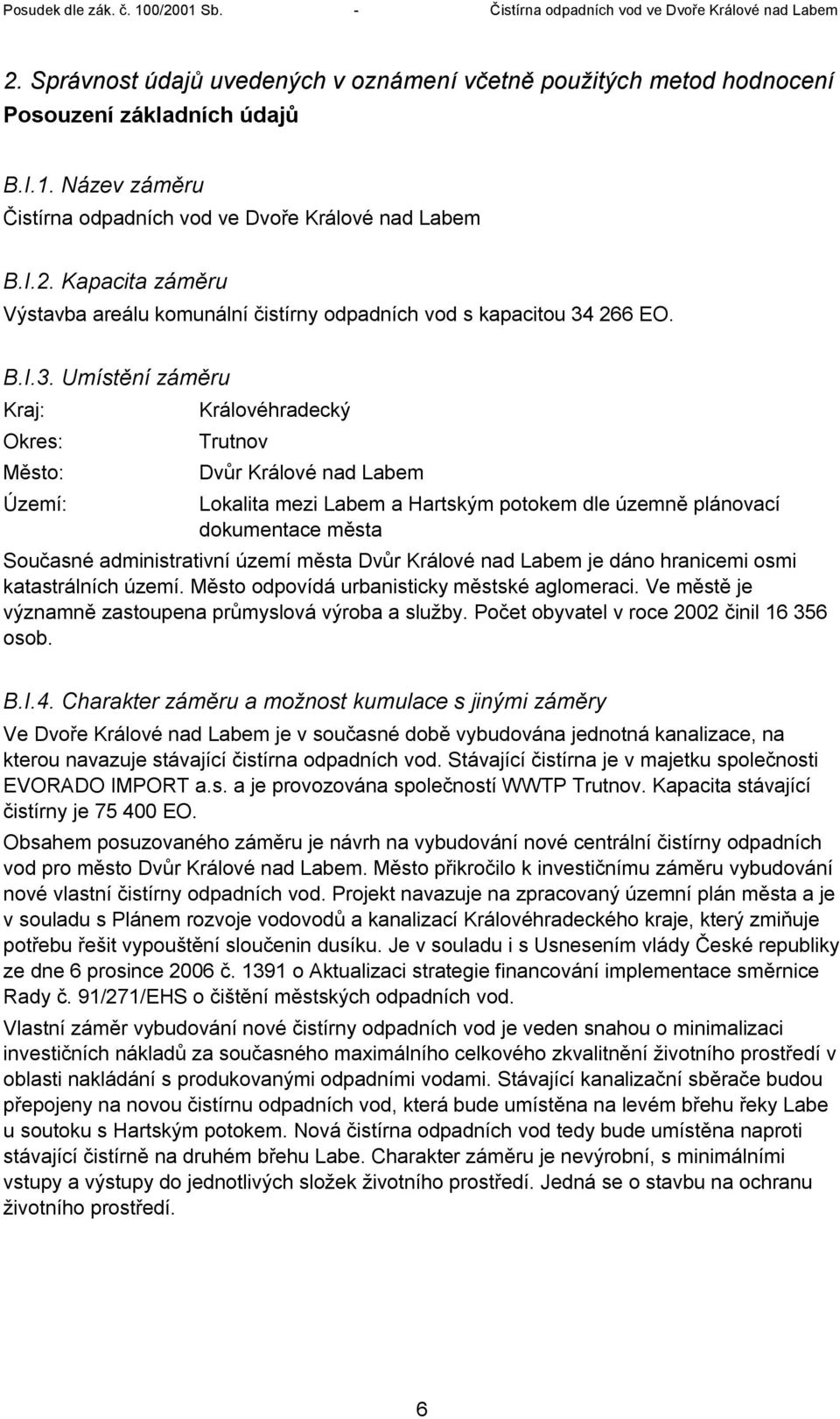 Umístění záměru Kraj: Okres: Město: Území: Královéhradecký Trutnov Dvůr Králové nad Labem Lokalita mezi Labem a Hartským potokem dle územně plánovací dokumentace města Současné administrativní území