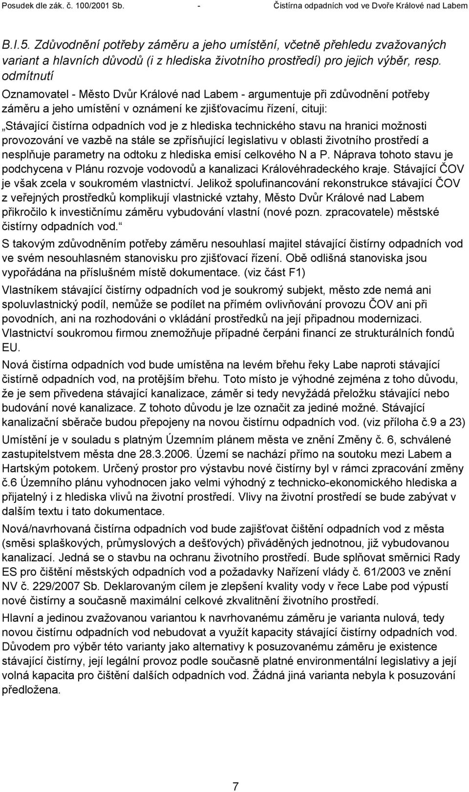 hlediska technického stavu na hranici možnosti provozování ve vazbě na stále se zpřísňující legislativu v oblasti životního prostředí a nesplňuje parametry na odtoku z hlediska emisí celkového N a P.