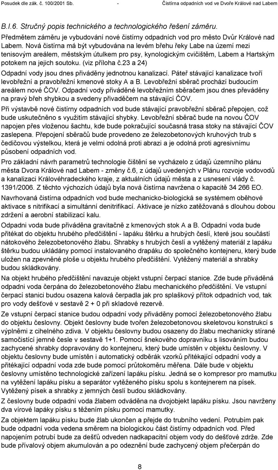 23 a 24) Odpadní vody jsou dnes přiváděny jednotnou kanalizací. Páteř stávající kanalizace tvoří levobřežní a pravobřežní kmenové stoky A a B. Levobřežní sběrač prochází budoucím areálem nové ČOV.