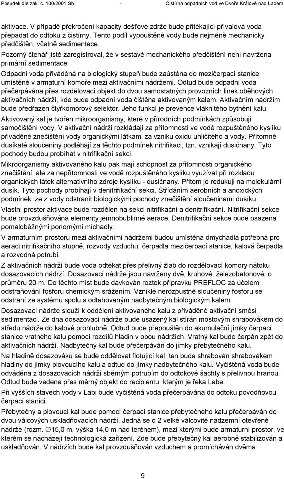 Odpadni voda přiváděná na biologický stupeň bude zaústěna do mezičerpací stanice umístěné v armaturní komoře mezi aktivačními nádržemi.