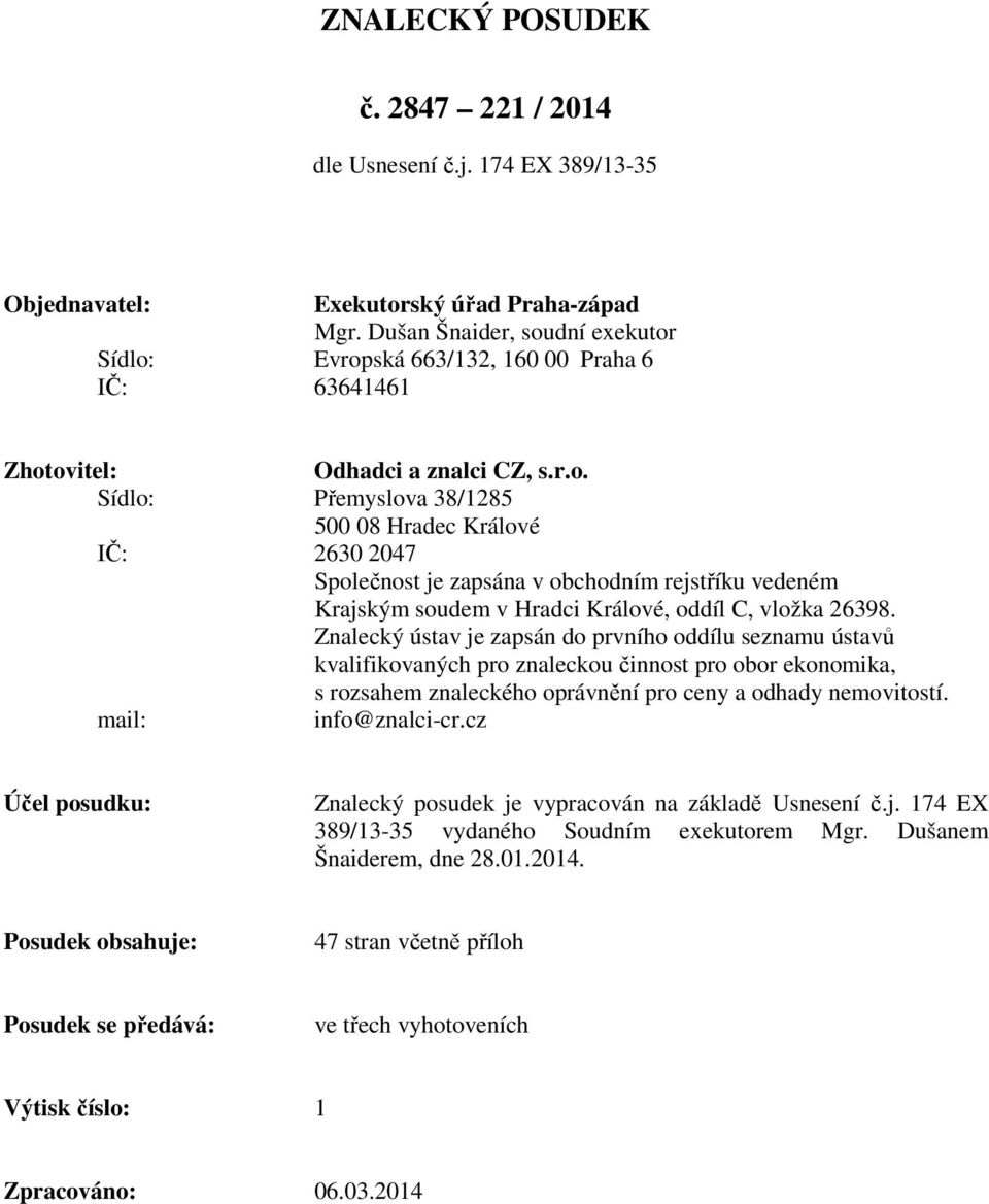 Znalecký ústav je zapsán do prvního oddílu seznamu ústavů kvalifikovaných pro znaleckou činnost pro obor ekonomika, s rozsahem znaleckého oprávnění pro ceny a odhady nemovitostí. mail: info@znalci-cr.