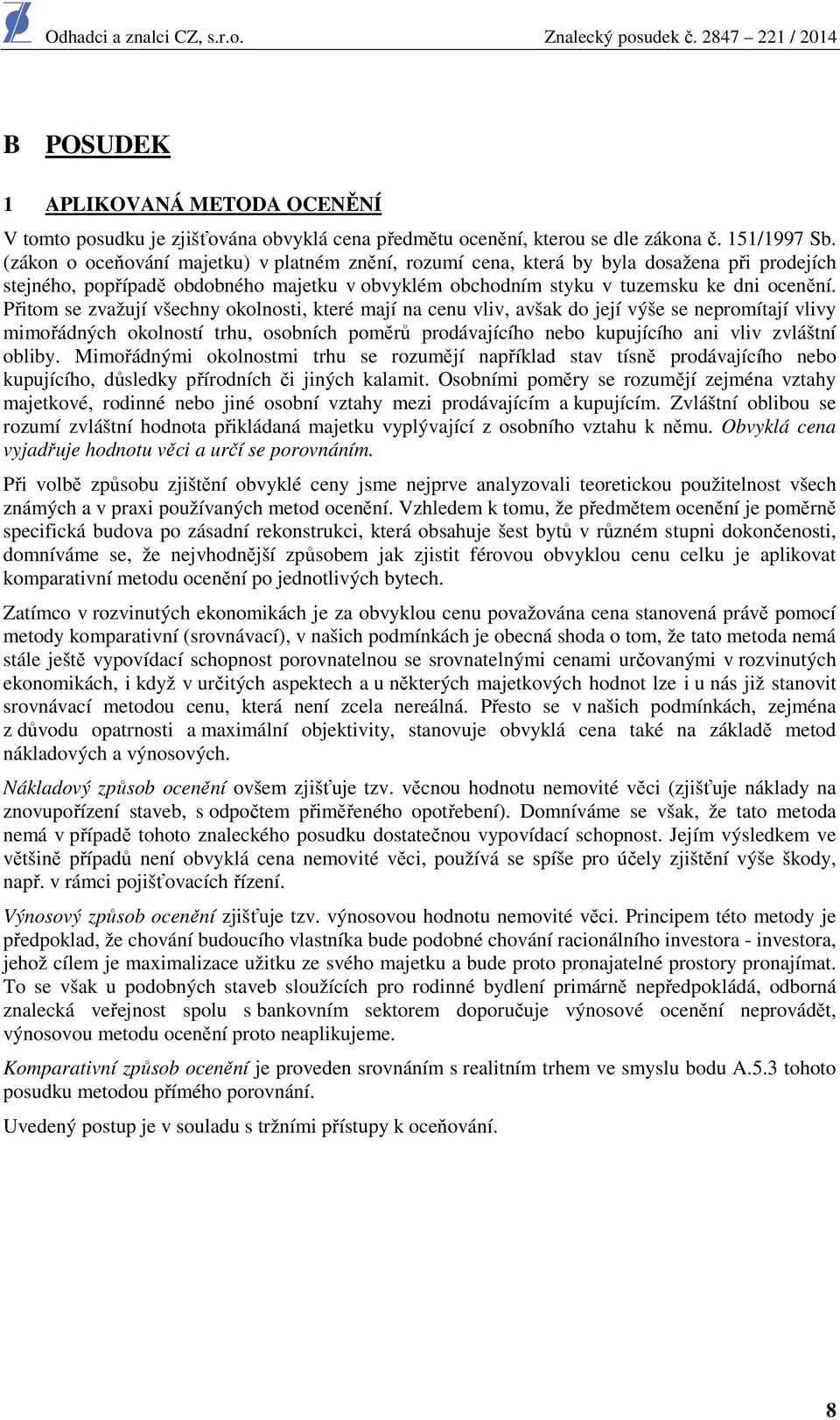 Přitom se zvažují všechny okolnosti, které mají na cenu vliv, avšak do její výše se nepromítají vlivy mimořádných okolností trhu, osobních poměrů prodávajícího nebo kupujícího ani vliv zvláštní