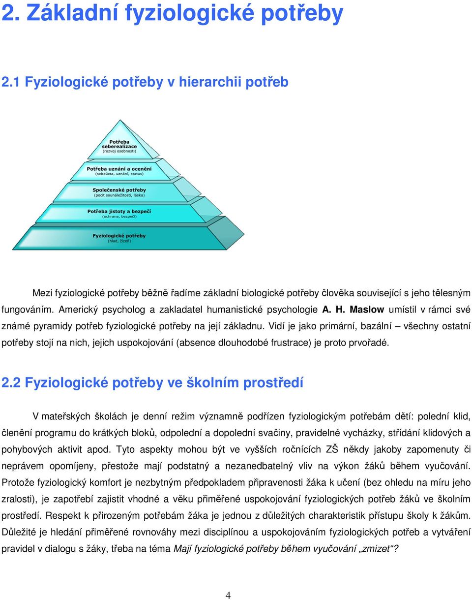 Vidí je jako primární, bazální všechny ostatní potřeby stojí na nich, jejich uspokojování (absence dlouhodobé frustrace) je proto prvořadé. 2.