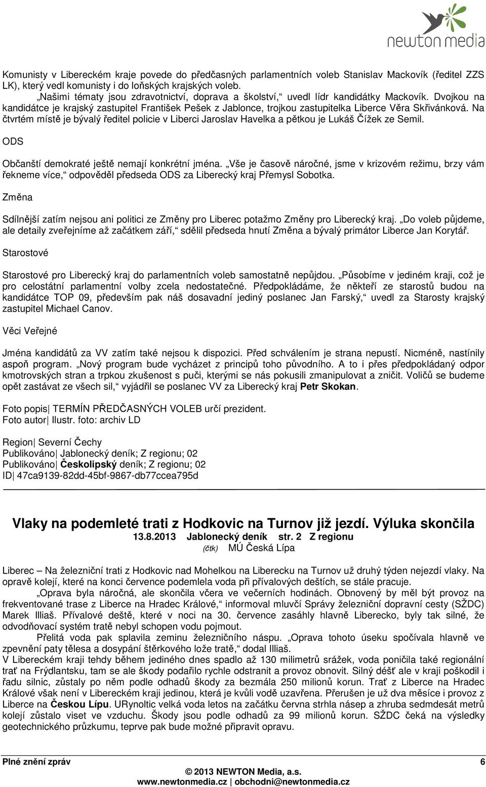 Dvojkou na kandidátce je krajský zastupitel František Pešek z Jablonce, trojkou zastupitelka Liberce Věra Skřivánková.