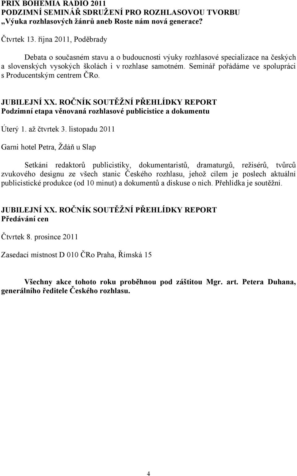 Seminář pořádáme ve spolupráci s Producentským centrem ČRo. JUBILEJNÍ XX. ROČNÍK SOUTĚŽNÍ PŘEHLÍDKY REPORT Podzimní etapa věnovaná rozhlasové publicistice a dokumentu Úterý 1. až čtvrtek 3.