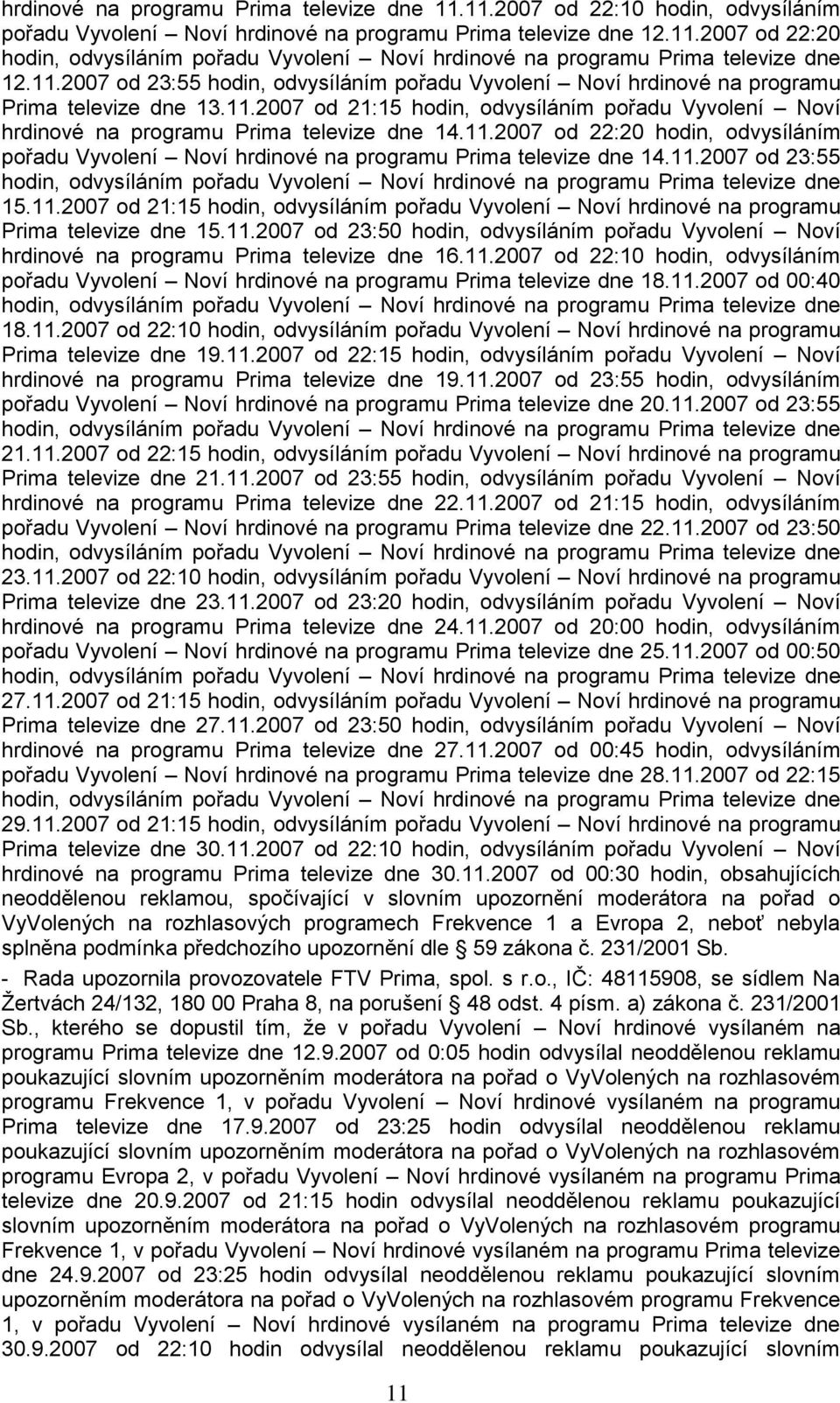 11.2007 od 23:55 15.11.2007 od 21:15 hodin, odvysíláním pořadu Vyvolení Noví hrdinové na programu Prima televize dne 15.11.2007 od 23:50 hodin, odvysíláním pořadu Vyvolení Noví hrdinové na programu Prima televize dne 16.