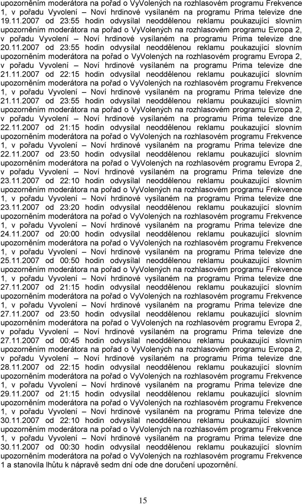 11.2007 od 22:10 hodin odvysílal neoddělenou reklamu poukazující slovním 23.11.2007 od 23:20 hodin odvysílal neoddělenou reklamu poukazující slovním 24.11.2007 od 20:00 hodin odvysílal neoddělenou reklamu poukazující slovním 25.