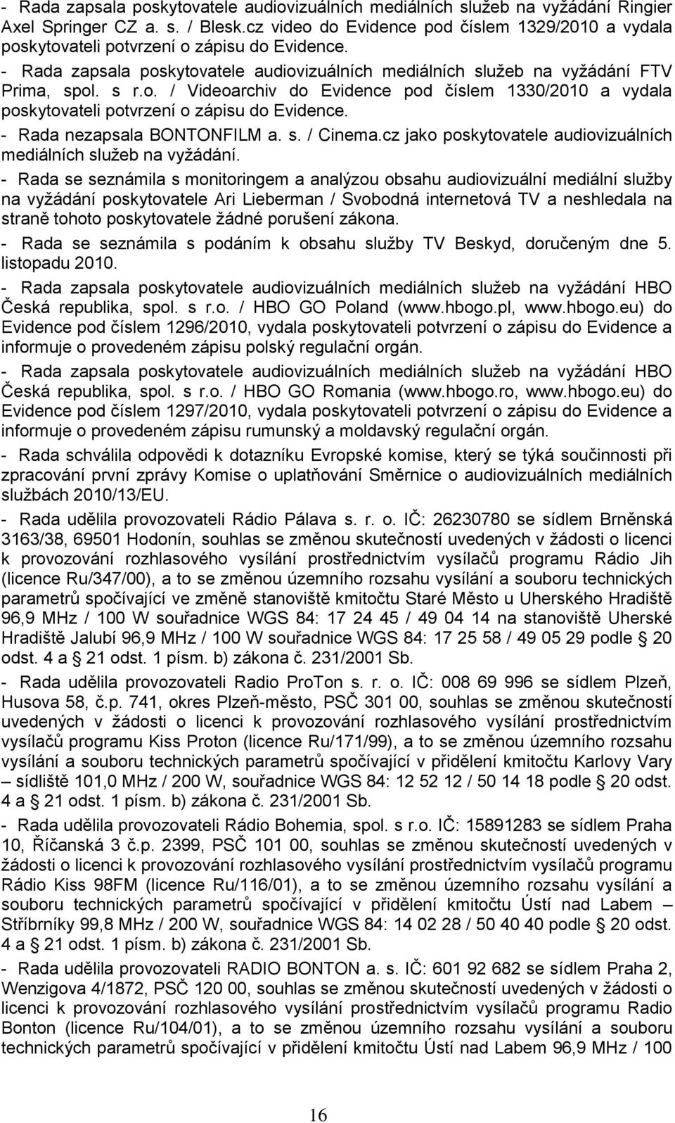 - Rada nezapsala BONTONFILM a. s. / Cinema.cz jako poskytovatele audiovizuálních mediálních služeb na vyžádání.
