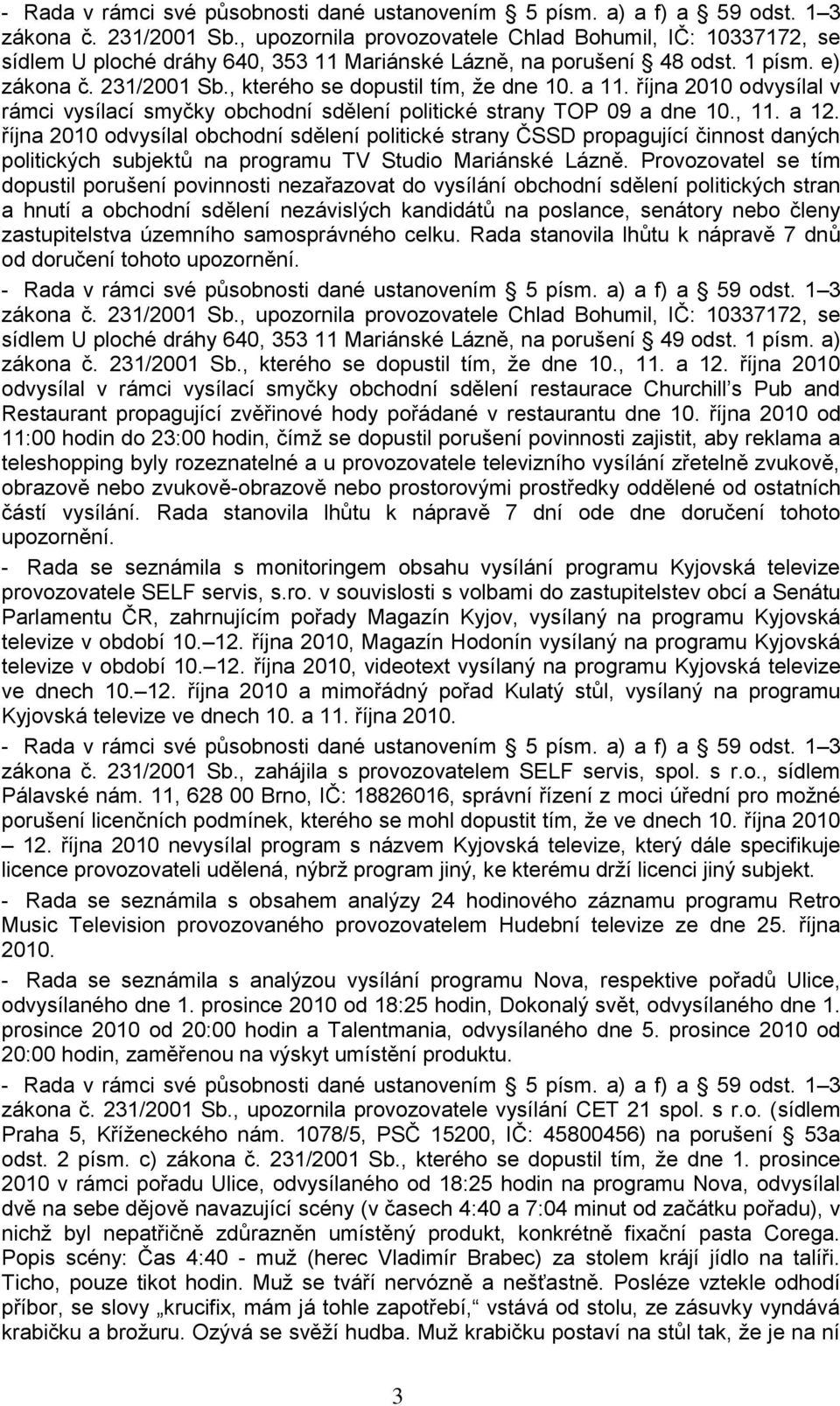 , kterého se dopustil tím, že dne 10. a 11. října 2010 odvysílal v rámci vysílací smyčky obchodní sdělení politické strany TOP 09 a dne 10., 11. a 12.