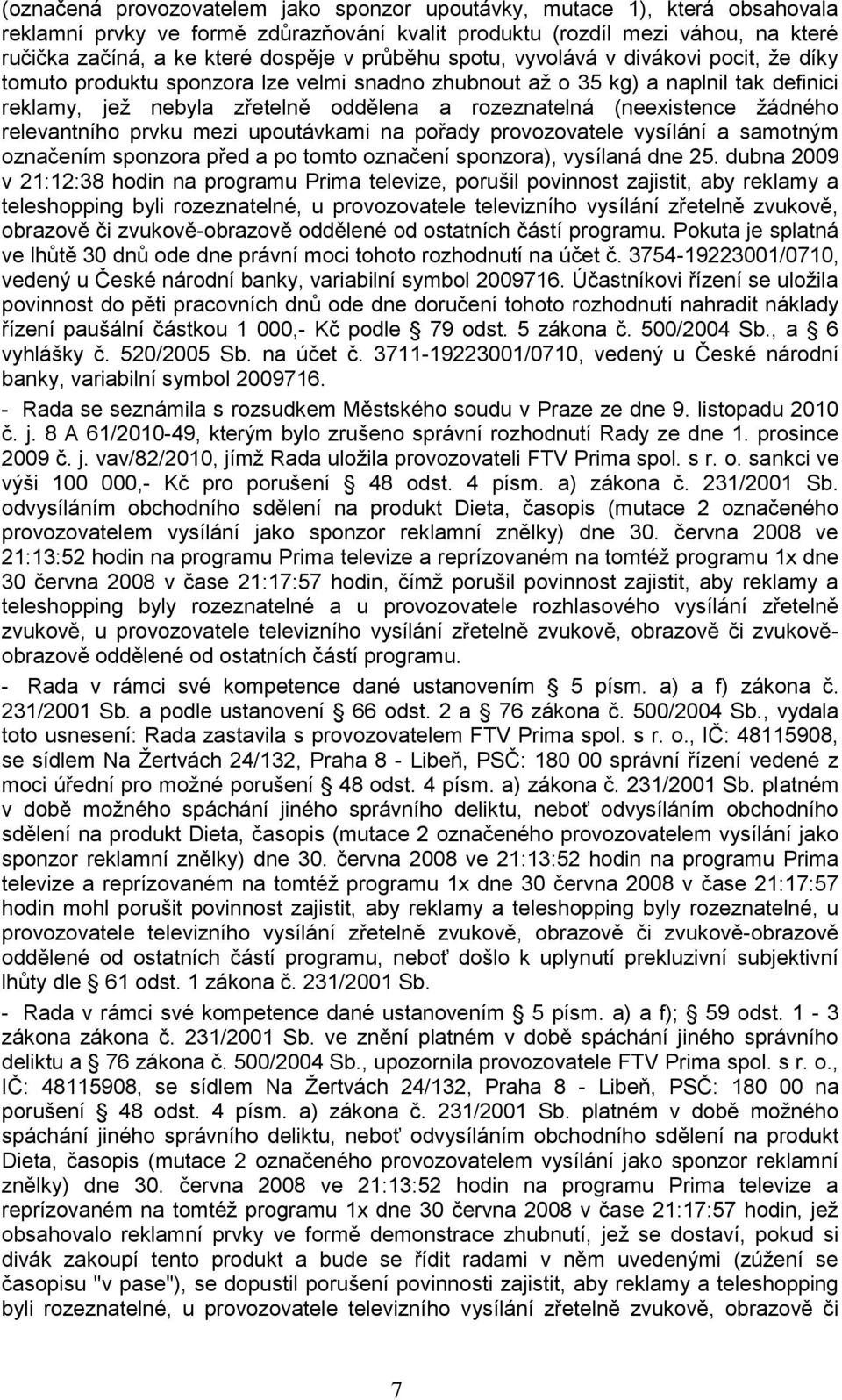 (neexistence žádného relevantního prvku mezi upoutávkami na pořady provozovatele vysílání a samotným označením sponzora před a po tomto označení sponzora), vysílaná dne 25.