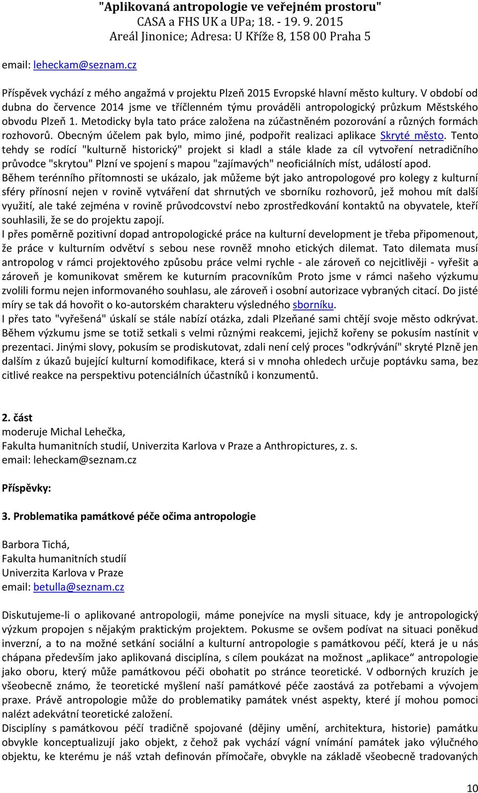 Metodicky byla tato práce založena na zúčastněném pozorování a různých formách rozhovorů. Obecným účelem pak bylo, mimo jiné, podpořit realizaci aplikace Skryté město.