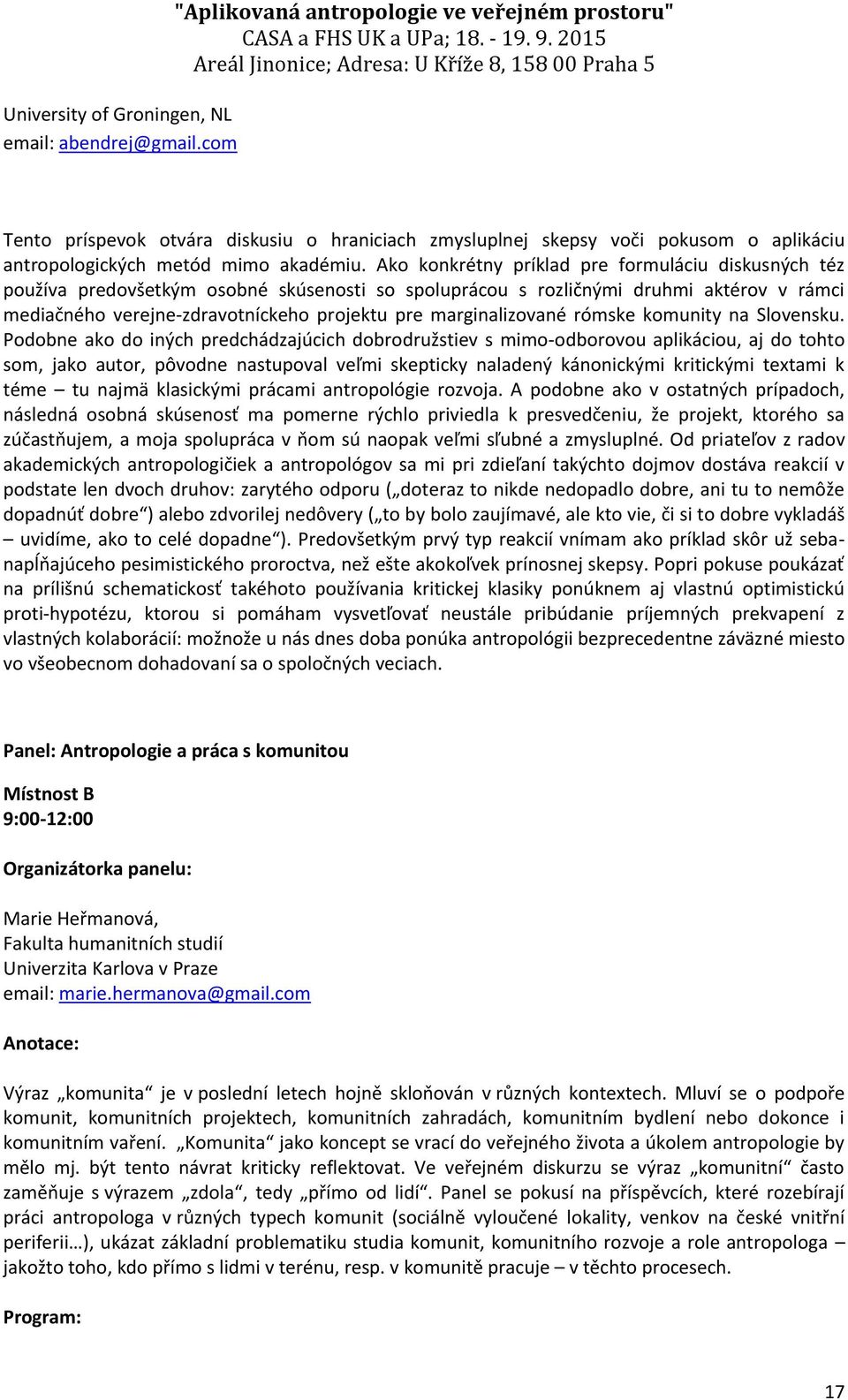 Ako konkrétny príklad pre formuláciu diskusných téz používa predovšetkým osobné skúsenosti so spoluprácou s rozličnými druhmi aktérov v rámci mediačného verejne-zdravotníckeho projektu pre