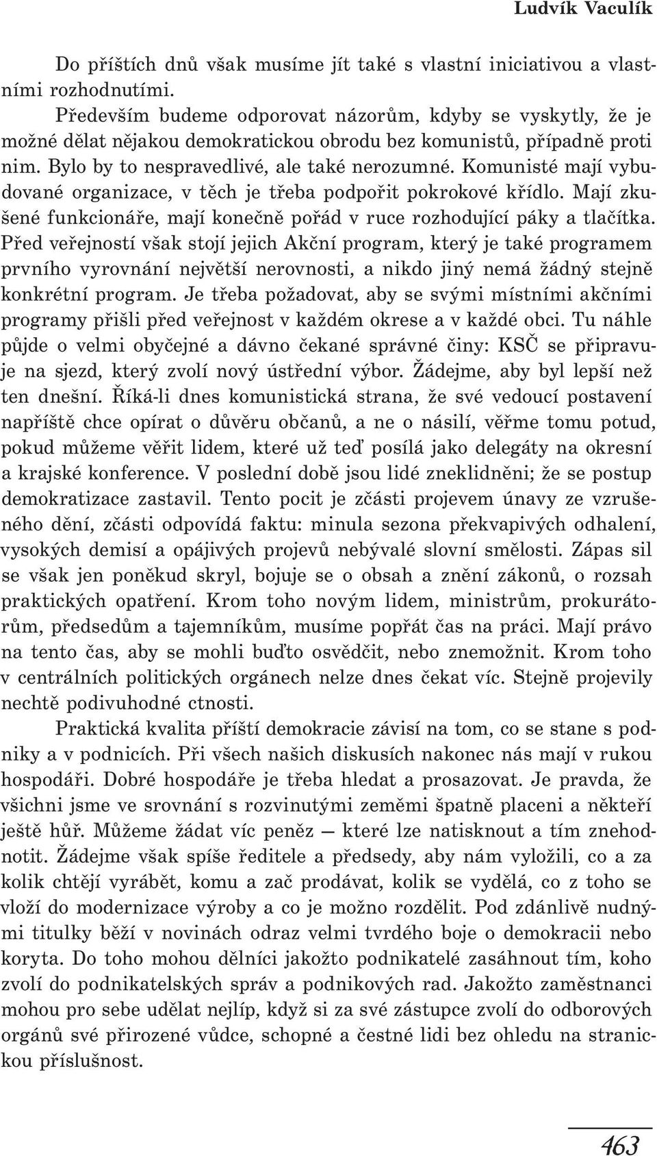 Komunisté mají vybudované organizace, v těch je třeba podpořit pokrokové křídlo. Mají zkušené funkcionáře, mají konečně pořád v ruce rozhodující páky a tlačítka.