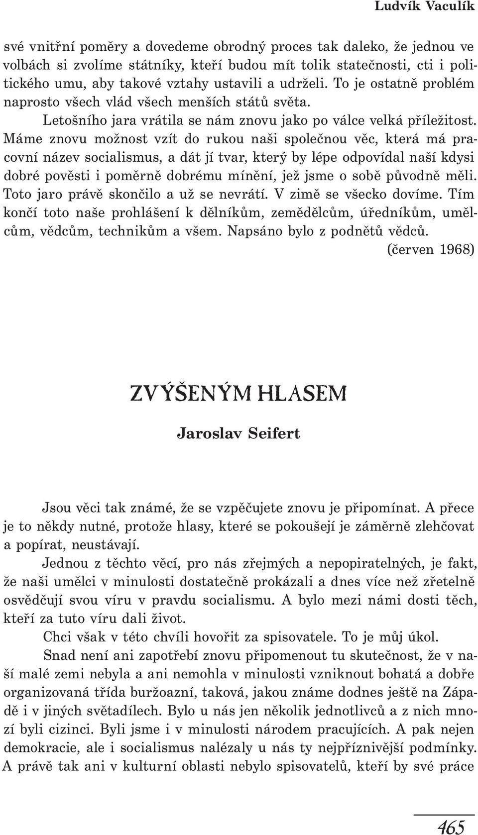 Máme znovu možnost vzít do rukou naši společnou věc, která má pracovní název socialismus, a dát jí tvar, který by lépe odpovídal naší kdysi dobré pověsti i poměrně dobrému mínění, jež jsme o sobě