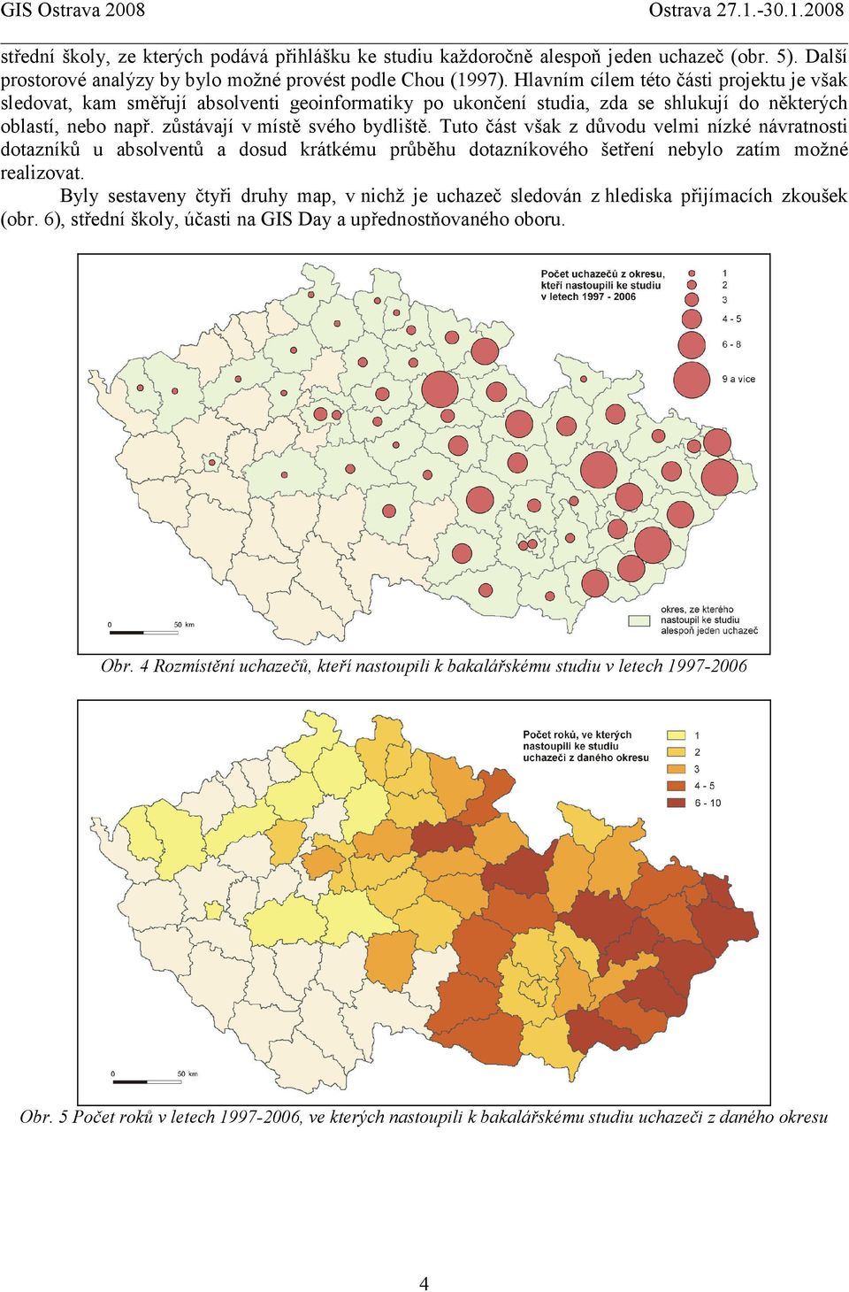 Tuto část však z důvodu velmi nízké návratnosti dotazníků u absolventů a dosud krátkému průběhu dotazníkového šetření nebylo zatím možné realizovat.