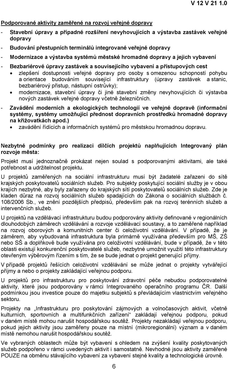 pro osoby s omezenou schopností pohybu a orientace budováním související infrastruktury (úpravy zastávek a stanic, bezbariérový přistup, nástupní ostrůvky); modernizace, stavební úpravy či jiné