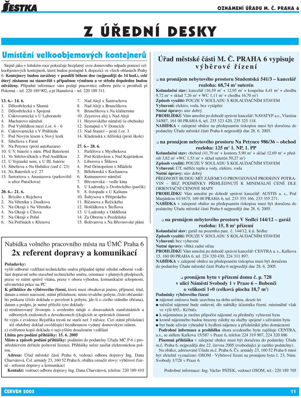 všech oblastech Prahy 6. Kontejnery budou zaváženy v pondělí během dne (nejpozději do 14 hod.), celé úterý zůstanou na stanovišti s případnou výměnou a ve středu dopoledne budou odváženy.