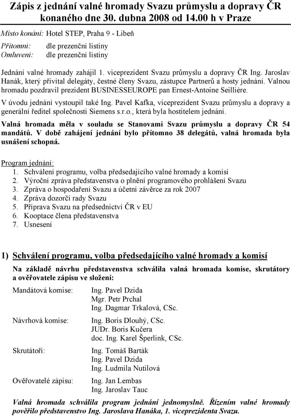 Jaroslav Hanák, který přivítal delegáty, čestné členy Svazu, zástupce Partnerů a hosty jednání. Valnou hromadu pozdravil prezident BUSINESSEUROPE pan Ernest-Antoine Seillière.