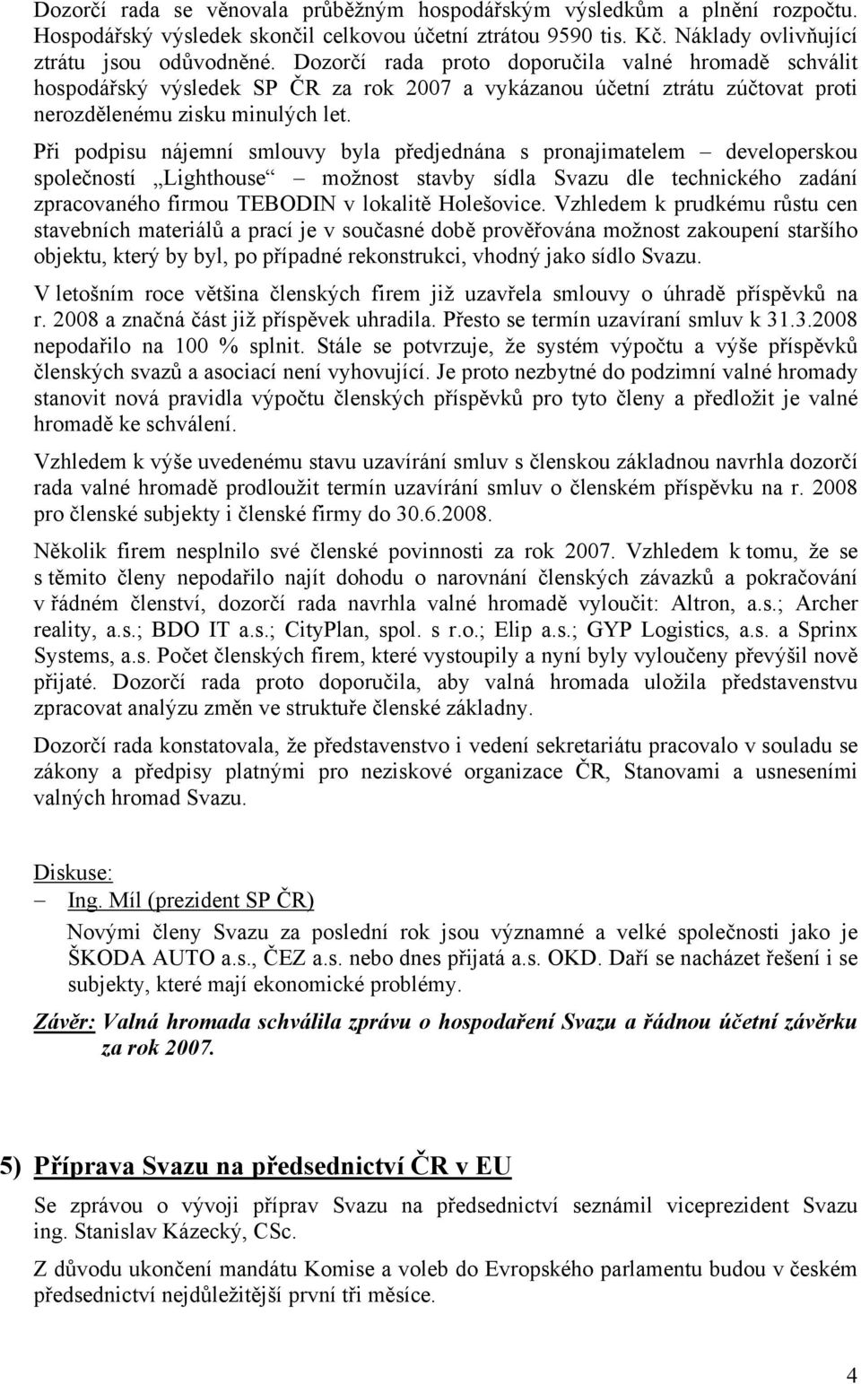 Při podpisu nájemní smlouvy byla předjednána s pronajimatelem developerskou společností Lighthouse možnost stavby sídla Svazu dle technického zadání zpracovaného firmou TEBODIN v lokalitě Holešovice.