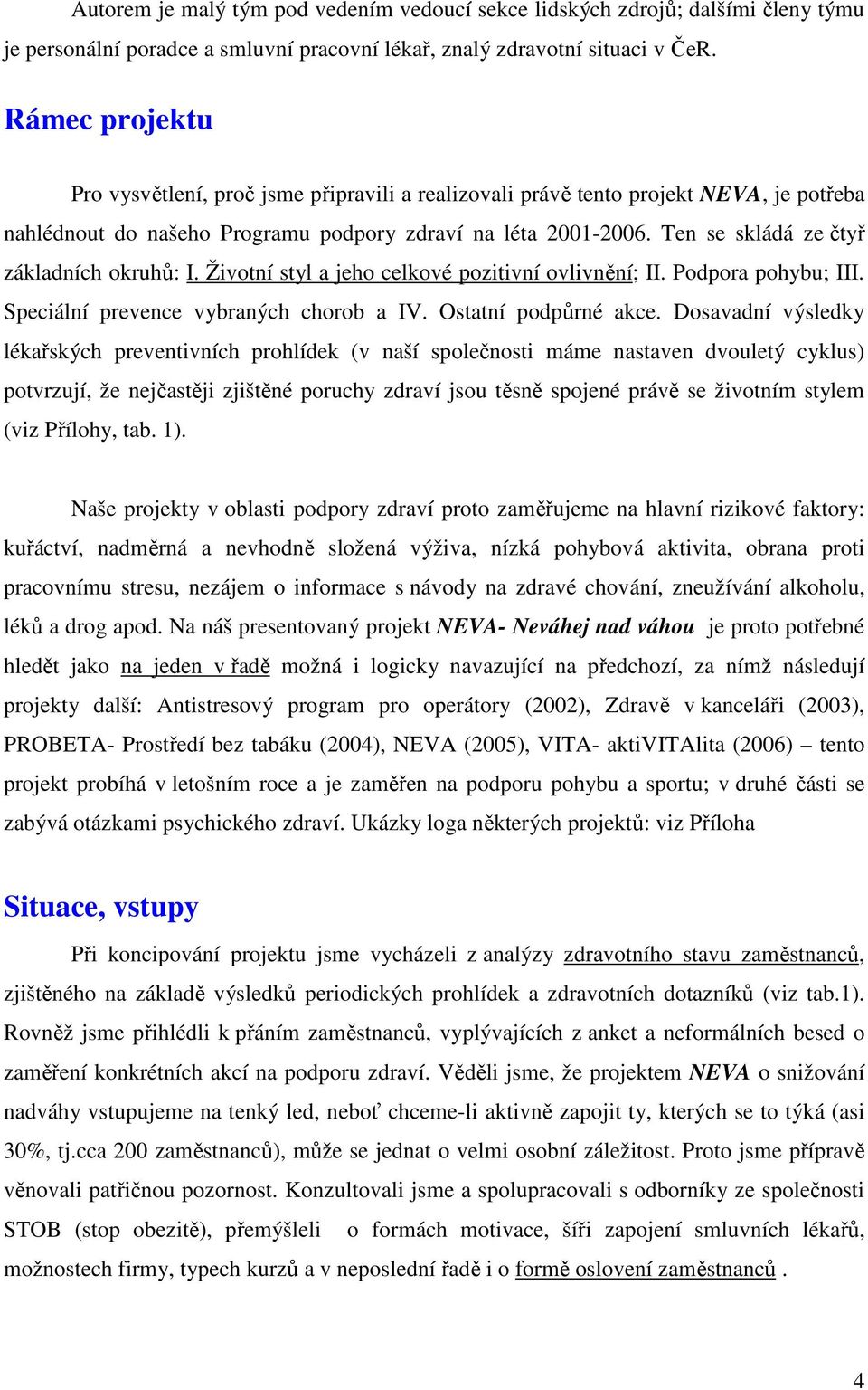 Ten se skládá ze čtyř základních okruhů: I. Životní styl a jeho celkové pozitivní ovlivnění; II. Podpora pohybu; III. Speciální prevence vybraných chorob a IV. Ostatní podpůrné akce.