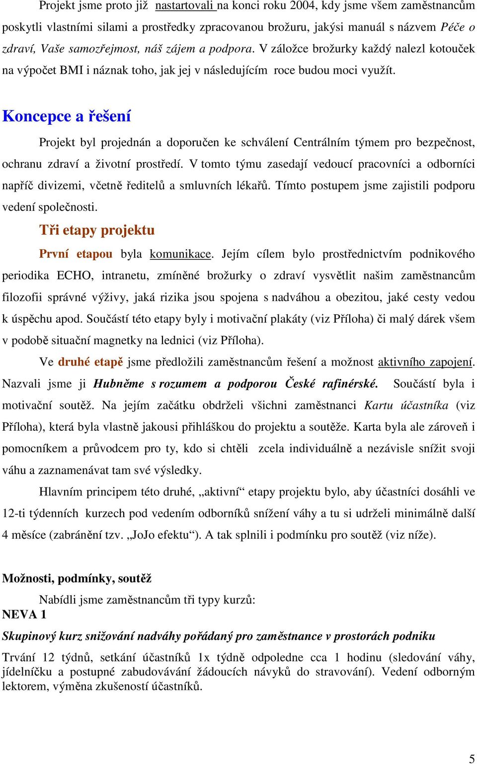 Koncepce a řešení Projekt byl projednán a doporučen ke schválení Centrálním týmem pro bezpečnost, ochranu zdraví a životní prostředí.