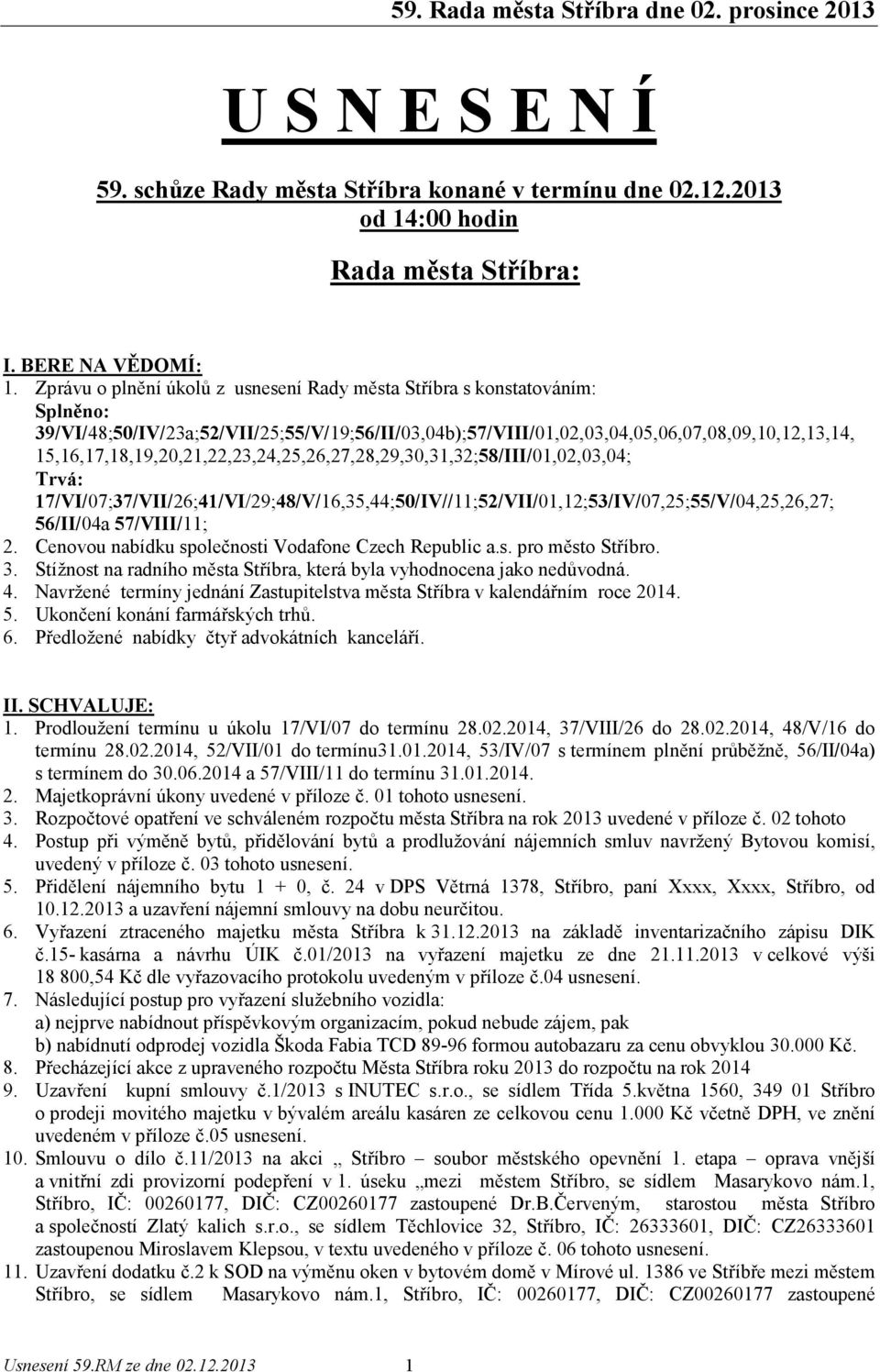 15,16,17,18,19,20,21,22,23,24,25,26,27,28,29,30,31,32;58/III/01,02,03,04; Trvá: 17/VI/07;37/VII/26;41/VI/29;48/V/16,35,44;50/IV//11;52/VII/01,12;53/IV/07,25;55/V/04,25,26,27; 56/II/04a 57/VIII/11; 2.