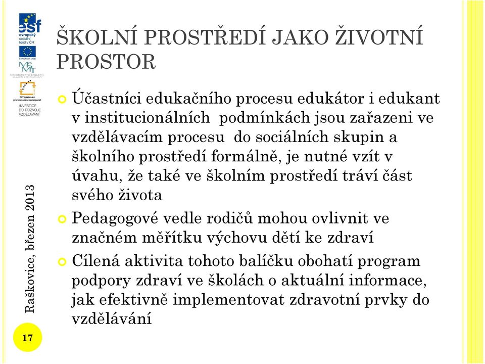 školním prostředí tráví část svého života Pedagogové vedle rodičů mohou ovlivnit ve značném měřítku výchovu dětí ke zdraví Cílená