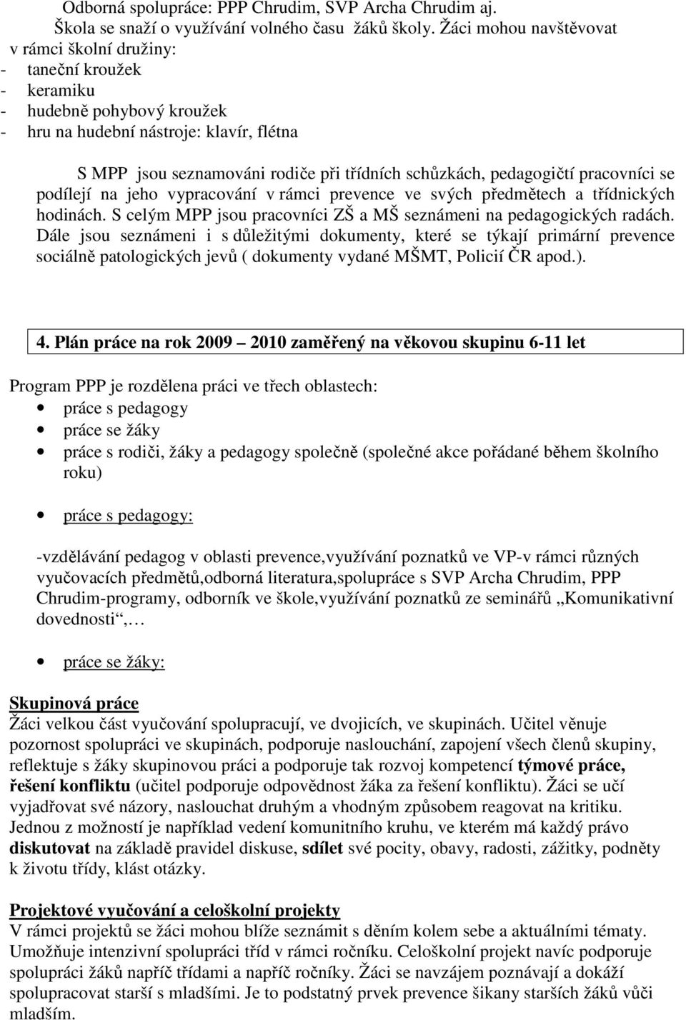 pedagogičtí pracovníci se podílejí na jeho vypracování v rámci prevence ve svých předmětech a třídnických hodinách. S celým MPP jsou pracovníci ZŠ a MŠ seznámeni na pedagogických radách.