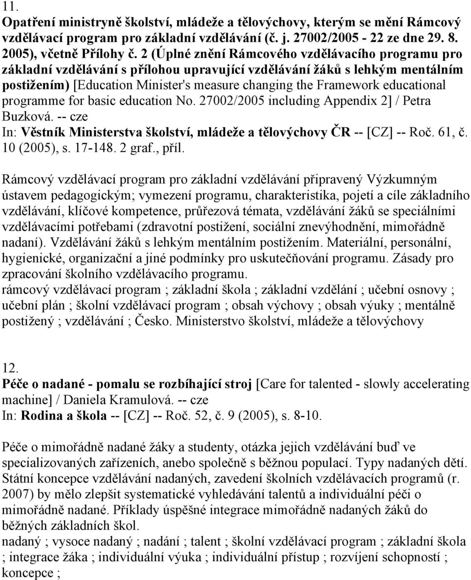 educational programme for basic education No. 27002/2005 including Appendix 2] / Petra Buzková. -- cze In: Věstník Ministerstva školství, mládeže a tělovýchovy ČR -- [CZ] -- Roč. 61, č. 10 (2005), s.