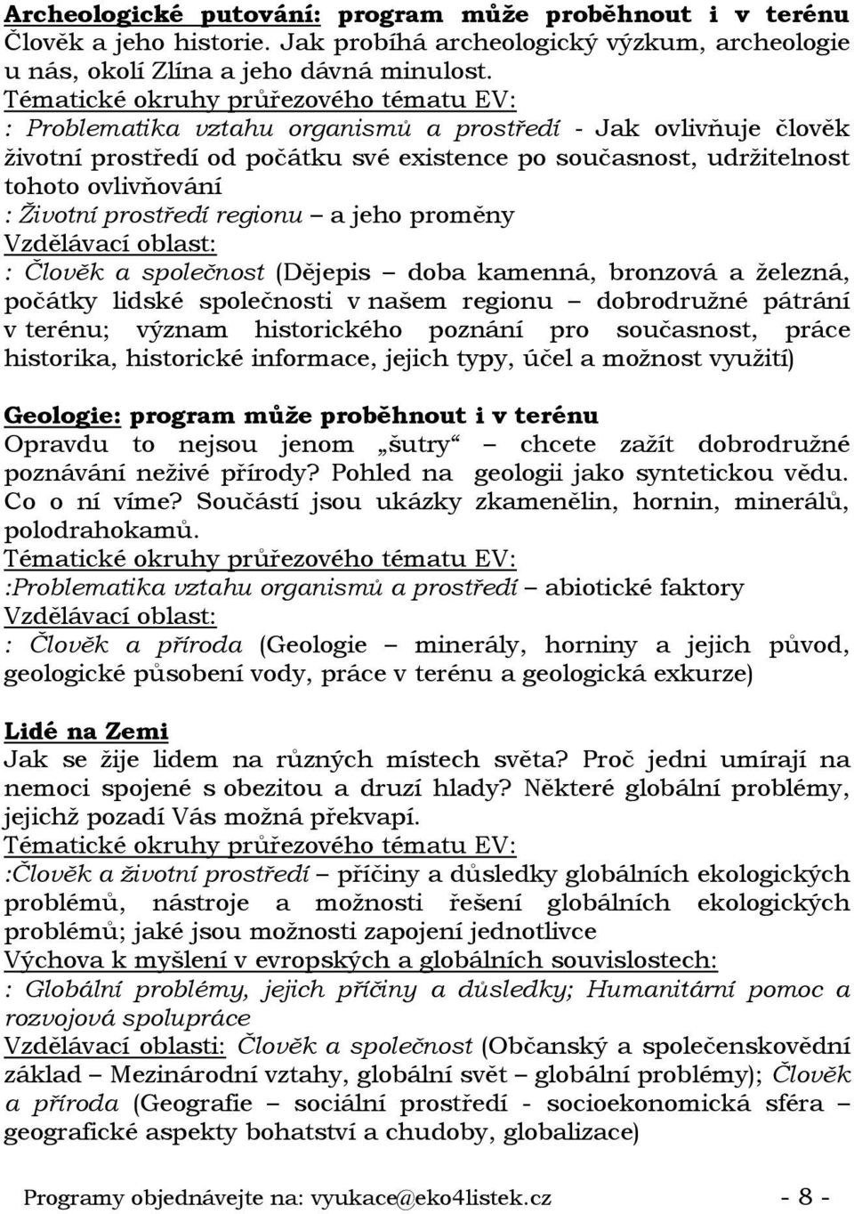 Vzdělávací oblast: : Člověk a společnost (Dějepis doba kamenná, bronzová a železná, počátky lidské společnosti v našem regionu dobrodružné pátrání v terénu; význam historického poznání pro