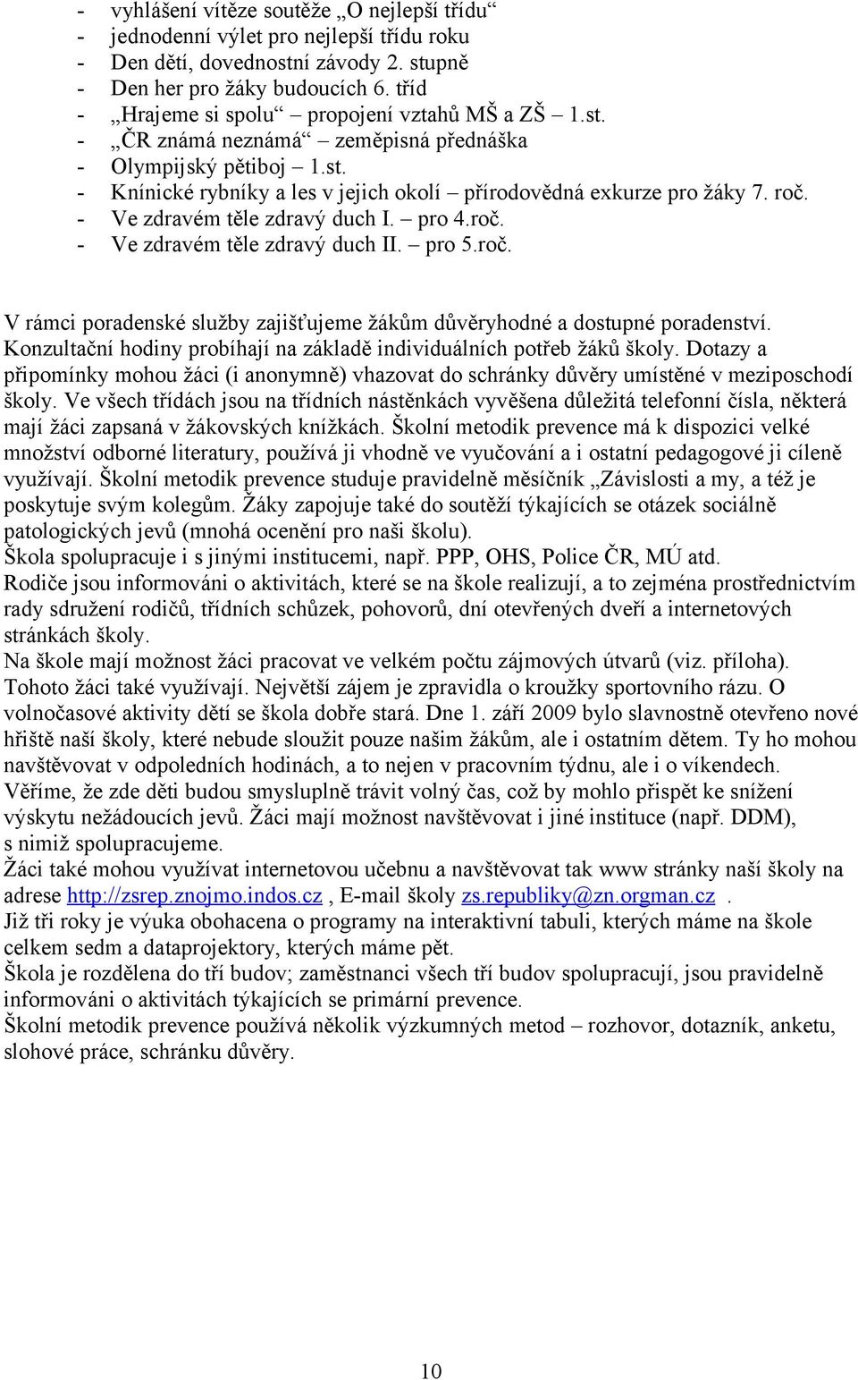 - Ve zdravém těle zdravý duch I. pro 4.roč. - Ve zdravém těle zdravý duch II. pro 5.roč. V rámci poradenské služby zajišťujeme žákům důvěryhodné a dostupné poradenství.