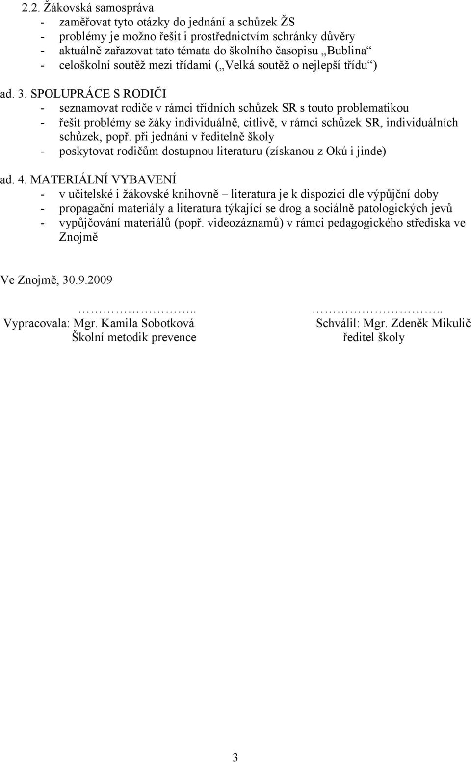 SPOLUPRÁCE S RODIČI - seznamovat rodiče v rámci třídních schůzek SR s touto problematikou - řešit problémy se žáky individuálně, citlivě, v rámci schůzek SR, individuálních schůzek, popř.