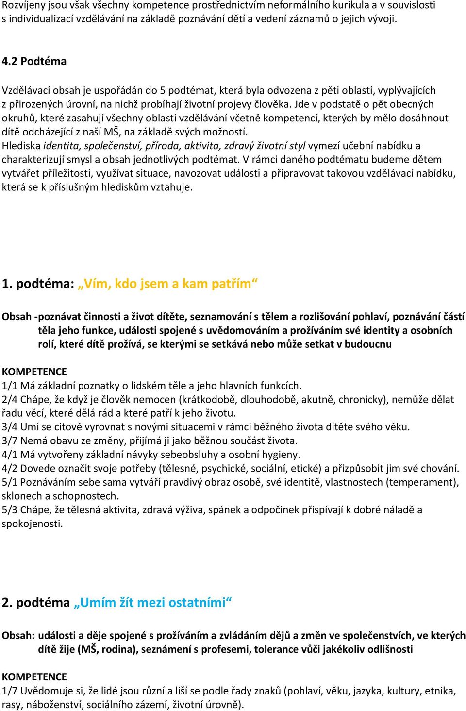 Jde v podstatě o pět obecných okruhů, které zasahují všechny oblasti vzdělávání včetně kompetencí, kterých by mělo dosáhnout dítě odcházející z naší MŠ, na základě svých možností.