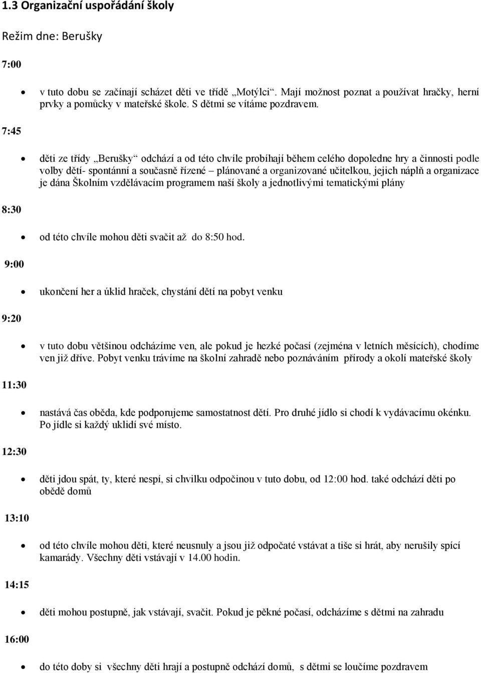7:45 děti ze třídy Berušky odchází a od této chvíle probíhají během celého dopoledne hry a činnosti podle volby dětí- spontánní a současně řízené plánované a organizované učitelkou, jejich náplň a