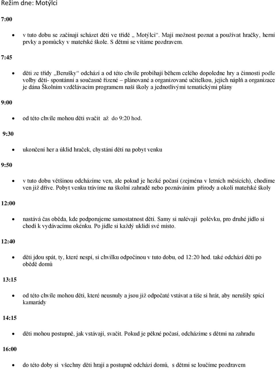 organizace je dána Školním vzdělávacím programem naší školy a jednotlivými tematickými plány 9:00 od této chvíle mohou děti svačit až do 9:20 hod.