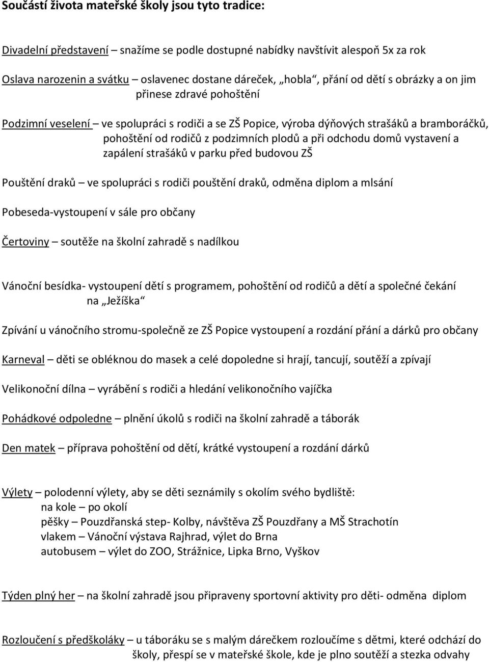 odchodu domů vystavení a zapálení strašáků v parku před budovou ZŠ Pouštění draků ve spolupráci s rodiči pouštění draků, odměna diplom a mlsání Pobeseda-vystoupení v sále pro občany Čertoviny soutěže