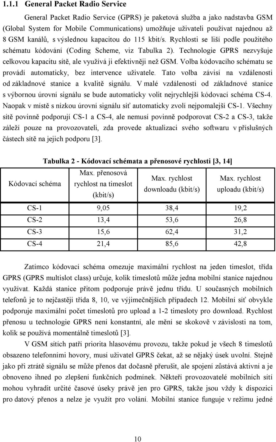 Technologie GPRS nezvyšuje celkovou kapacitu sítě, ale využívá ji efektivněji než GSM. Volba kódovacího schématu se provádí automaticky, bez intervence uživatele.