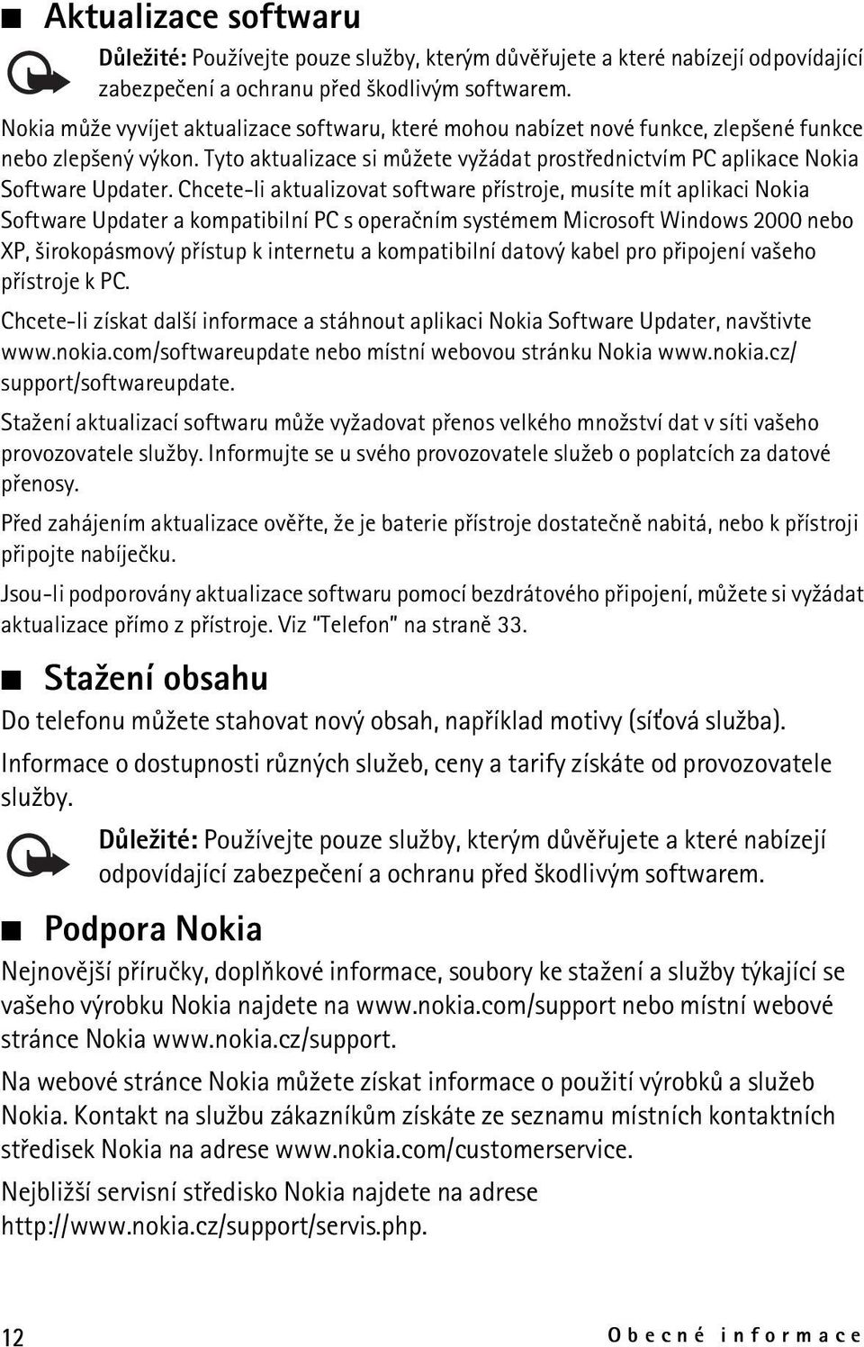 Chcete-li aktualizovat software pøístroje, musíte mít aplikaci Nokia Software Updater a kompatibilní PC s operaèním systémem Microsoft Windows 2000 nebo XP, ¹irokopásmový pøístup k internetu a