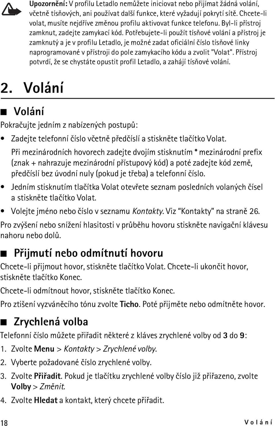 Potøebujete-li pou¾ít tísòové volání a pøístroj je zamknutý a je v profilu Letadlo, je mo¾né zadat oficiální èíslo tísòové linky naprogramované v pøístroji do pole zamykacího kódu a zvolit "Volat".