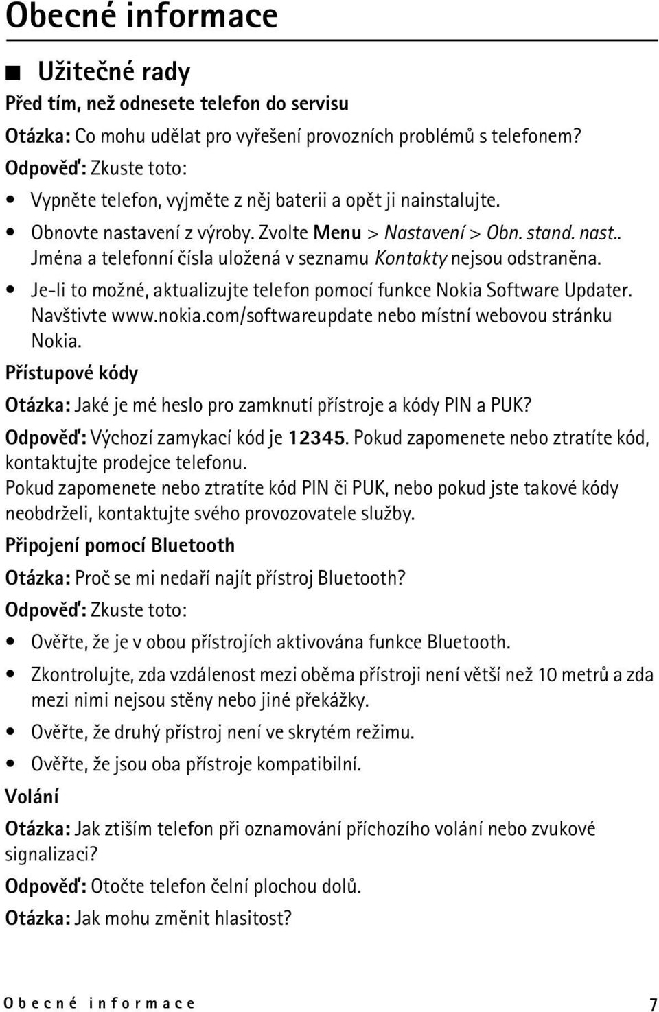 Je-li to mo¾né, aktualizujte telefon pomocí funkce Nokia Software Updater. Nav¹tivte www.nokia.com/softwareupdate nebo místní webovou stránku Nokia.