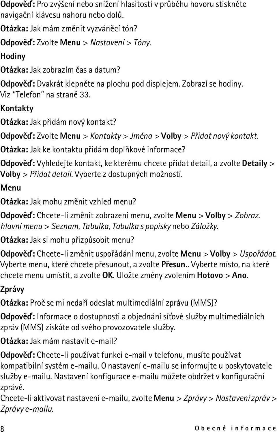 Odpovìï: Zvolte Menu > Kontakty > Jména > Volby > Pøidat nový kontakt. Otázka: Jak ke kontaktu pøidám doplòkové informace?