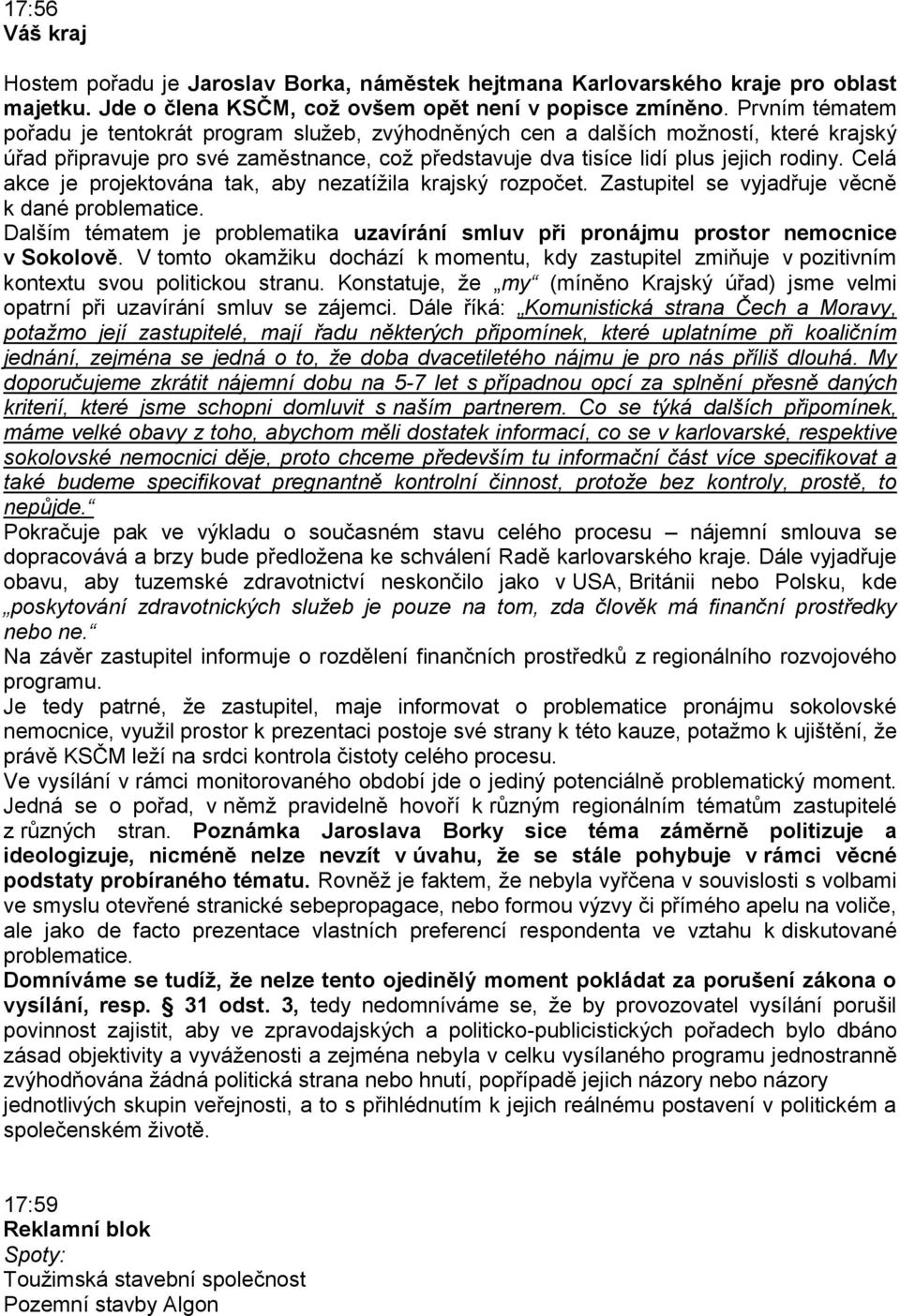 Celá akce je projektována tak, aby nezatíţila krajský rozpočet. Zastupitel se vyjadřuje věcně k dané problematice.