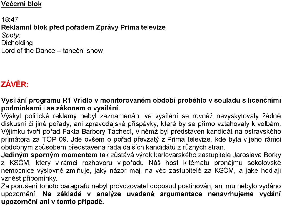 Výjimku tvoří pořad Fakta Barbory Tachecí, v němţ byl představen kandidát na ostravského primátora za TOP 09.