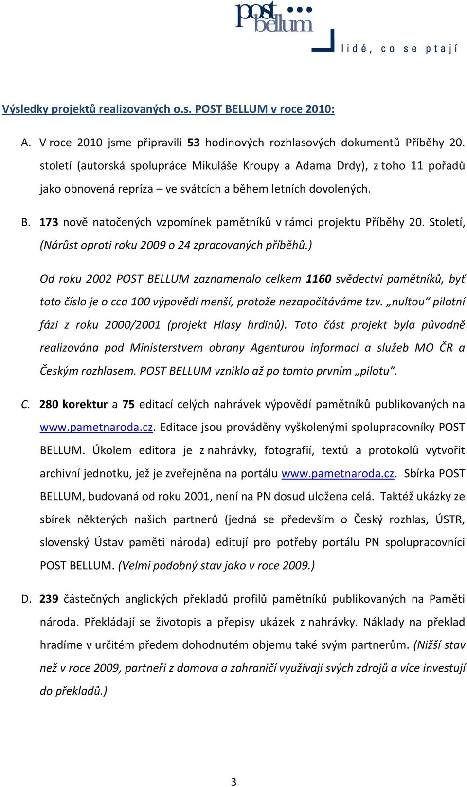 173 nově natočených vzpomínek pamětníků v rámci projektu Příběhy 20. Století, (Nárůst oproti roku 2009 o 24 zpracovaných příběhů.