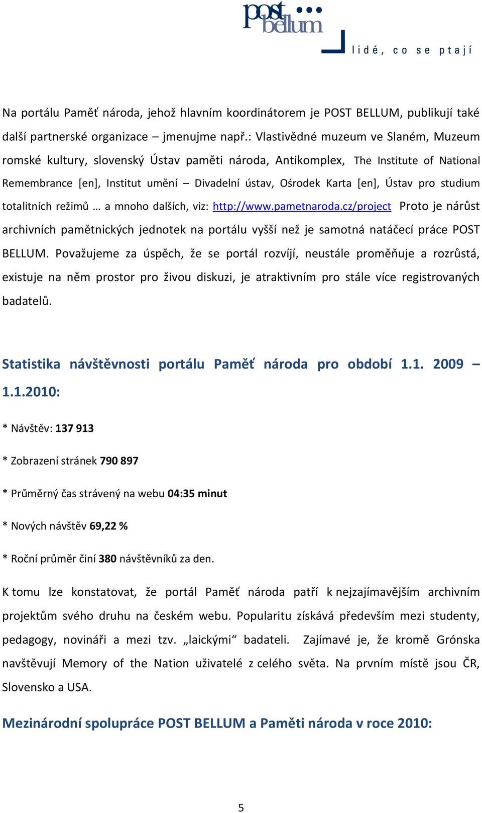 Ústav pro studium totalitních režimů a mnoho dalších, viz: http://www.pametnaroda.