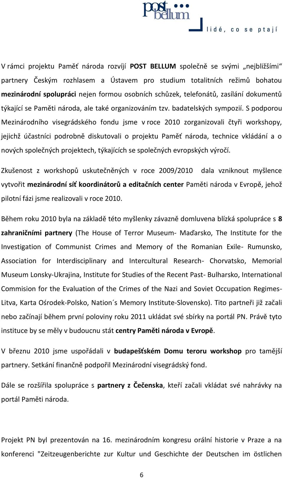 S podporou Mezinárodního visegrádského fondu jsme v roce 2010 zorganizovali čtyři workshopy, jejichž účastníci podrobně diskutovali o projektu Paměť národa, technice vkládání a o nových společných