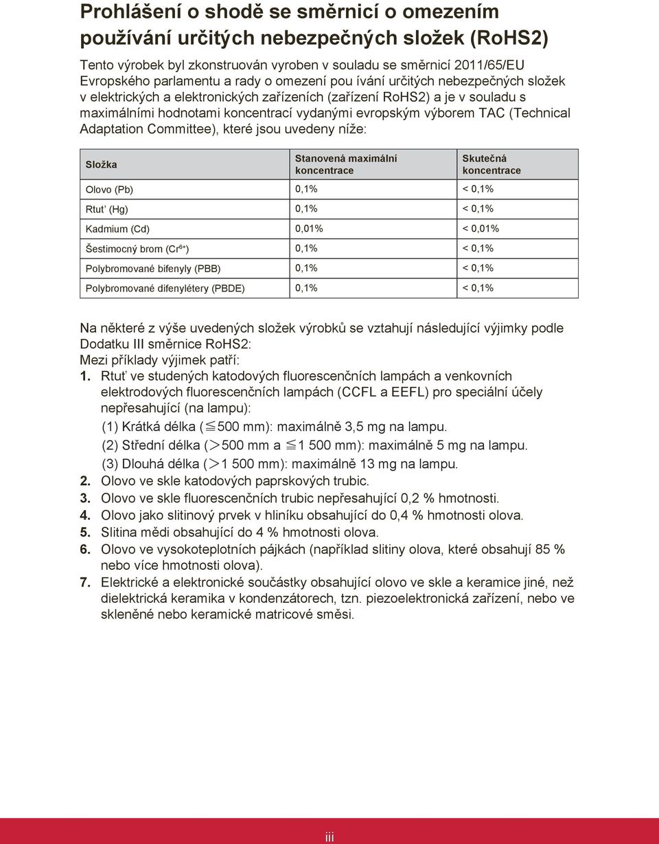 Adaptation Committee), které jsou uvedeny níže: Složka Stanovená maximální koncentrace Skutečná koncentrace Olovo (Pb) 0,1% < 0,1% Rtut (Hg) 0,1% < 0,1% Kadmium (Cd) 0,01% < 0,01% Šestimocný brom (Cr